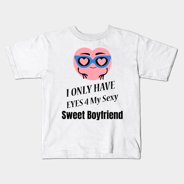 I Only Have Eyes For My Sexy Sweet Boyfriend Kids T-Shirt by jerranne